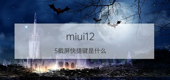 miui12.5截屏快捷键是什么 小米截屏操作方法？